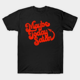 Maybe Today Satan T-Shirt